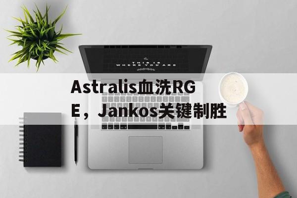 Astralis血洗RGE，Jankos关键制胜的简单介绍